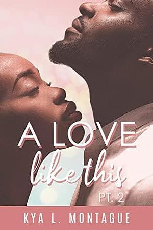 A Love Like This, Pt. 2 by Kya Montague