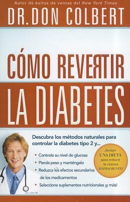 Como Revertir La Diabetes: Descubra Los Metodos Naturales Para Controlar La Diabetes Tipo 2 = Reversing Diabetes by Don Colbert