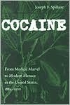 Cocaine: From Medical Marvel to Modern Menace in the United States, 1884-1920 by Joseph F. Spillane