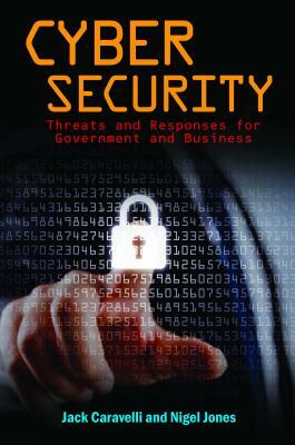 Cyber Security: Threats and Responses for Government and Business by Jack Caravelli, Nigel Jones