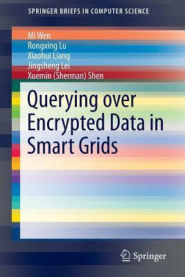 Querying Over Encrypted Data in Smart Grids by Mi Wen, Rongxing Lu, Xiaohui Liang