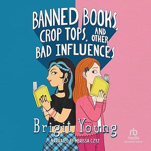 Banned Books, Crop Tops, and Other Bad Influences by Brigit Young