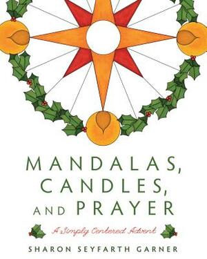 Mandalas, Candles, and Prayer: A Simply Centered Advent by Sharon Seyfarth Garner