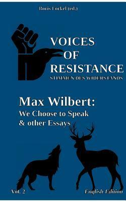 Voices of Resistance: Max Wilbert: We Choose to Speakother essays by Boris Forkel, Max Wilbert