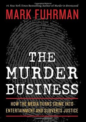 The Murder Business: High Profile Crimes and the Corruption of Justice by Mark Fuhrman