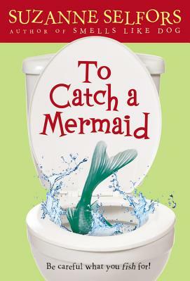 To Catch a Mermaid by Suzanne Selfors