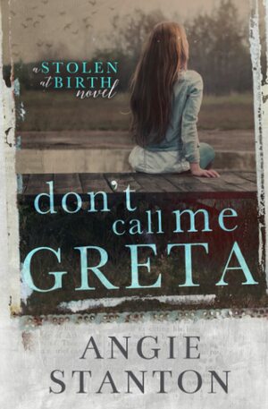 Don't Call Me Greta: A Stolen at Birth Novel by Angie Stanton