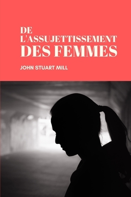 De l'assujettissement des Femmes by John Stuart Mill