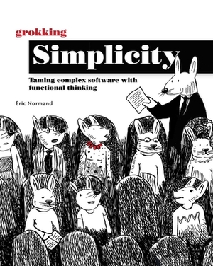 Grokking Simplicity: Taming Complex Software with Functional Thinking by Eric Normand
