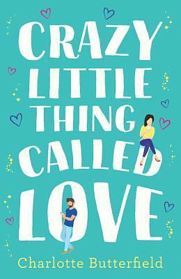 Crazy Little Thing Called Love: The hilarious laugh out loud romcom you won't be able to put down this Christmas! by Charlotte Butterfield, Charlotte Butterfield