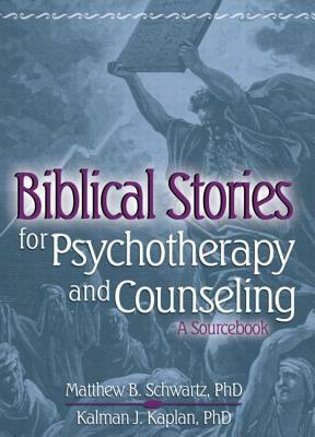 Biblical Stories for Psychotherapy and Counseling: A Sourcebook by Kalman Kaplan, Matthew Schwartz