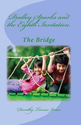 Dudley Sparks and the Eighth Invitation The Bridge by Dorothy Jones