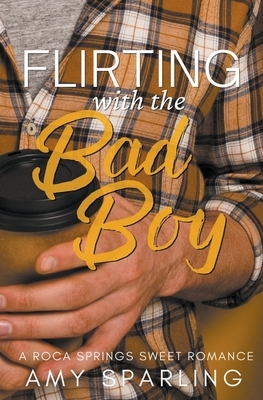 Flirting with the Bad Boy by Amy Sparling