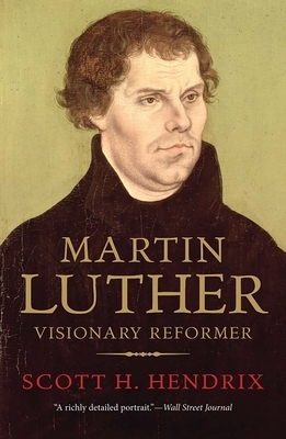 Martin Luther: Visionary Reformer by Scott H. Hendrix