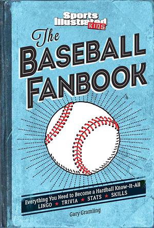 The Baseball Fanbook: Everything You Need to Know to Become a Hardball Know-It-All by Sports Illustrated Kids, Sports Illustrated Kids, Gary Gramling