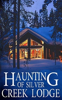 The Haunting of Silver Creek Lodge by Alexandria Clarke