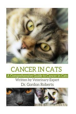 Cancer in Cats: A Comprehensive Guide to Cancer in Cats by Gordon Roberts Bvsc Mrcvs