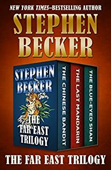 The Far East Trilogy: The Chinese Bandit, The Last Mandarin, and The Blue-Eyed Shan by Stephen Becker