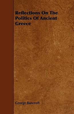 Reflections on the Politics of Ancient Greece by George Bancroft