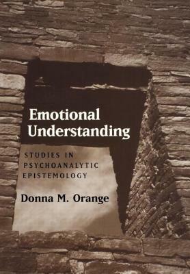 Emotional Understanding: Studies in Psychoanalytic Epistemology by Donna M. Orange