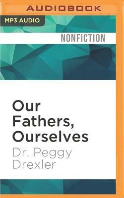 Our Fathers, Ourselves: Daughters, Fathers, and the Changing American Family by Peggy Drexler