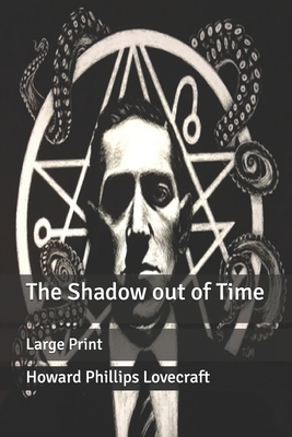 The Shadow out of Time: Large Print by H.P. Lovecraft