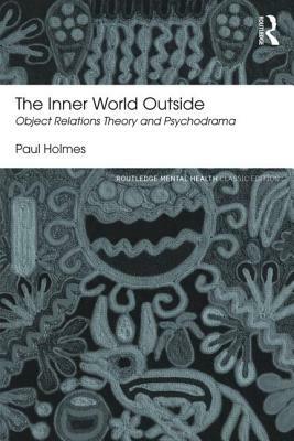 The Inner World Outside: Object Relations Theory and Psychodrama by Paul Holmes