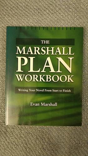 The Marshall Plan Workbook: Writing Your Novel from Start to Finish by Evan Marshall