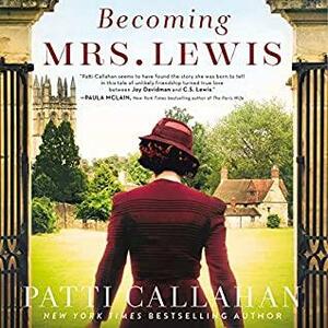 Becoming Mrs. Lewis: The Improbable Love Story of Joy Davidman and C.S. Lewis by Patti Callahan