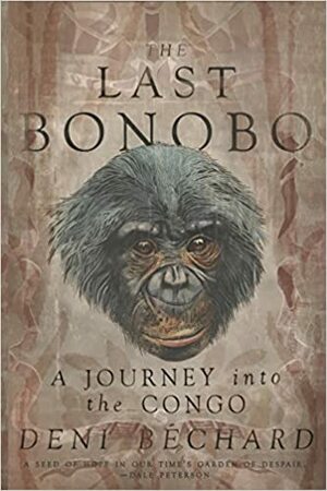 The Last Bonobo: A Journey into the Congo by Deni Ellis Béchard