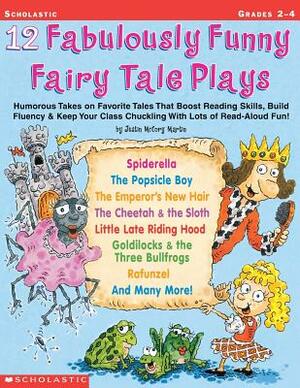 12 Fabulously Funny Fairy Tale Plays: Humorous Takes on Favorite Tales That Boost Reading Skills, Build Fluency & Keep Your Class Chuckling with Lots by Justin McCory Martin, Justin Martin