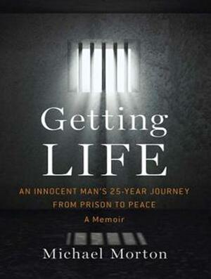 Getting Life: An Innocent Man's 25-Year Journey from Prison to Peace by Michael Morton