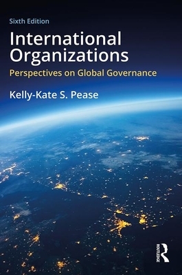 International Organizations: Perspectives on Global Governance by Kelly-Kate S. Pease