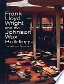 Frank Lloyd Wright and the Johnson Wax Buildings by Jonathan Lipman, Frank Lloyd Wright