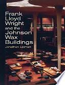 Frank Lloyd Wright and the Johnson Wax Buildings by Frank Lloyd Wright, Jonathan Lipman