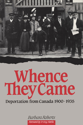 Whence They Came: Deportation from Canada 1900 - 1935 by Barbara Roberts