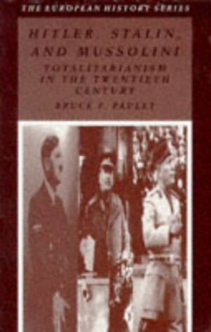 Hitler, Stalin, and Mussolini: Totalitarianism in the Twentieth Century by Bruce F. Pauley