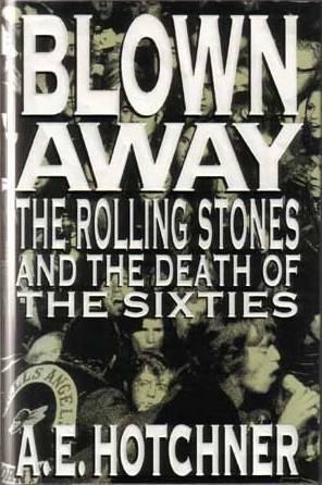 Blown Away: The Rolling Stones and the Death of the Sixties by A.E. Hotchner
