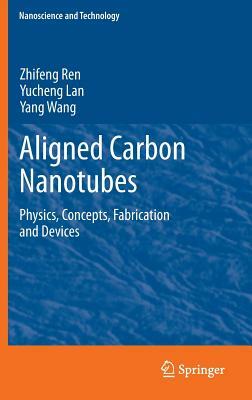 Aligned Carbon Nanotubes: Physics, Concepts, Fabrication and Devices by Yucheng Lan, Yang Wang, Zhifeng Ren