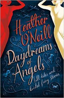 Daydreams of Angels: Tall Tales and Twisted Fairy Stories by Heather O'Neill
