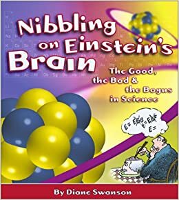 Nibbling on Einstein's Brain: The Good, the Bad and the Bogus in Science by Diane Swanson