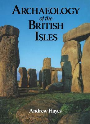 Archaeology of the British Isles by Andrew R. M. Hayes