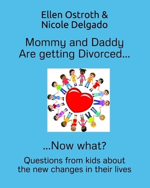 Mommy and Daddy Are getting Divorced...Now what?: Questions from kids about the new changes in their lives by Nicole Delgado, Ellen Ostroth