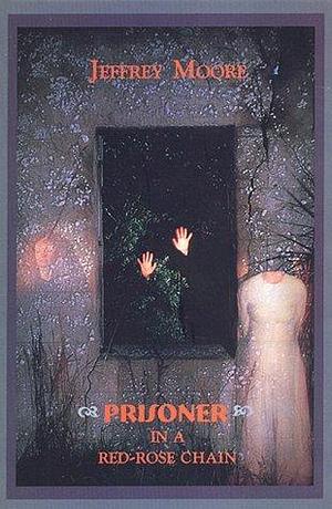 Prisonser in a Red-Rose Chain by Jeffrey Moore, Jeffrey Moore