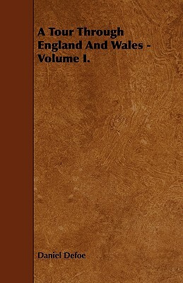 A Tour Through England and Wales - Volume I. by Daniel Defoe