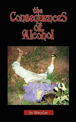 The Consequences of Alcohol by Mary Lee