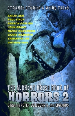 The Alchemy Press Book of Horrors 2: Strange Stories and Weird Tales by 