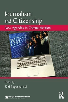 Journalism and Citizenship: New Agendas in Communication by Zizi Papacharissi