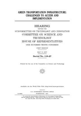 Green transportation infrastructure: challenges to access and implementation by United S. Congress, Committee on Science and Techno (house), United States House of Representatives