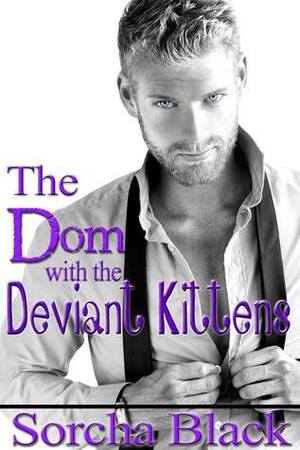 The Dom with the Deviant Kittens by Sorcha Black
